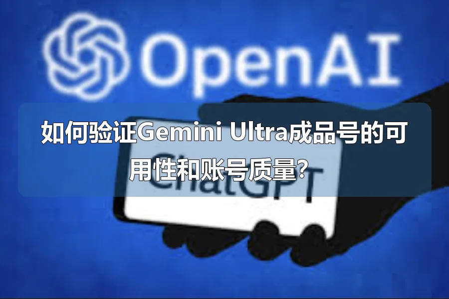 如何验证Gemini Ultra成品号的可用性和账号质量?