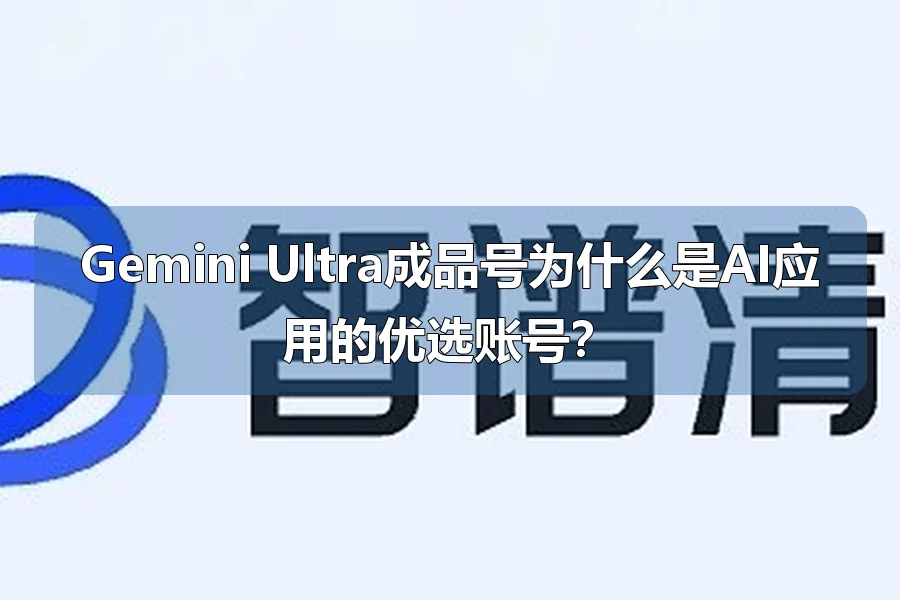 Gemini Ultra成品号为什么是AI应用的优选账号?